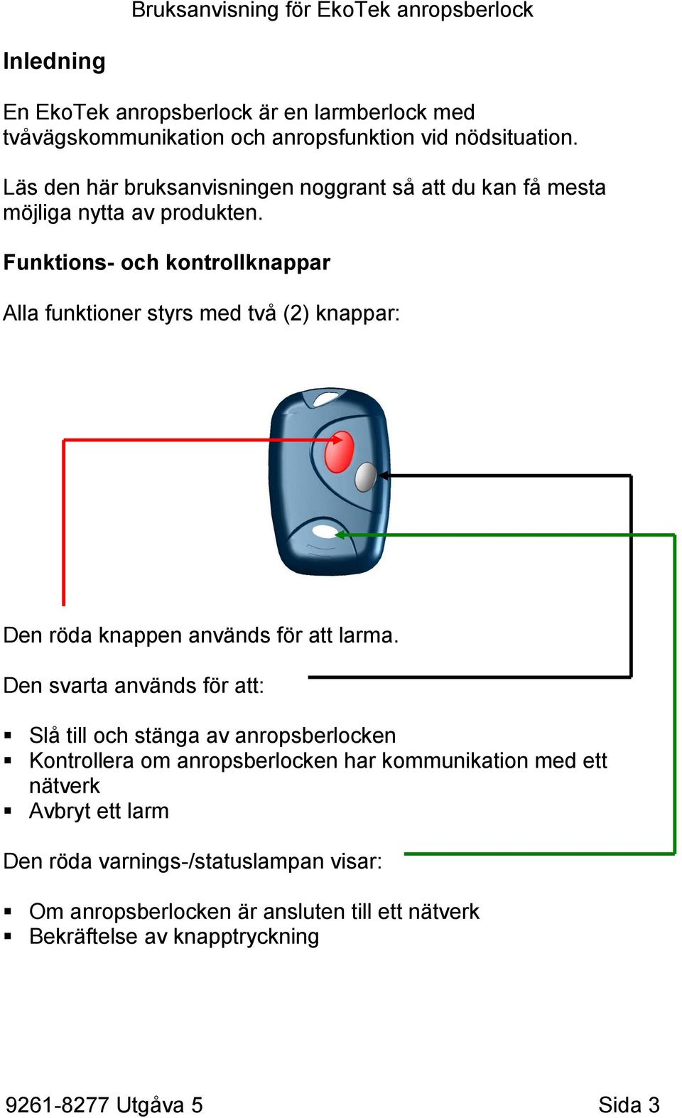 Funktions- och kontrollknappar Alla funktioner styrs med två (2) knappar: Den röda knappen används för att larma.