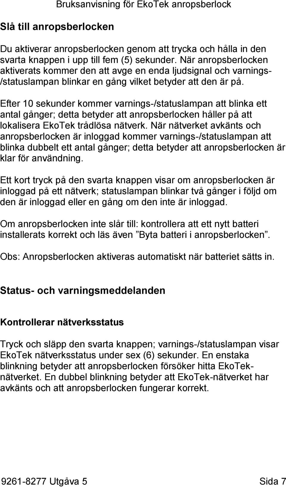 Efter 10 sekunder kommer varnings-/statuslampan att blinka ett antal gånger; detta betyder att anropsberlocken håller på att lokalisera EkoTek trådlösa nätverk.