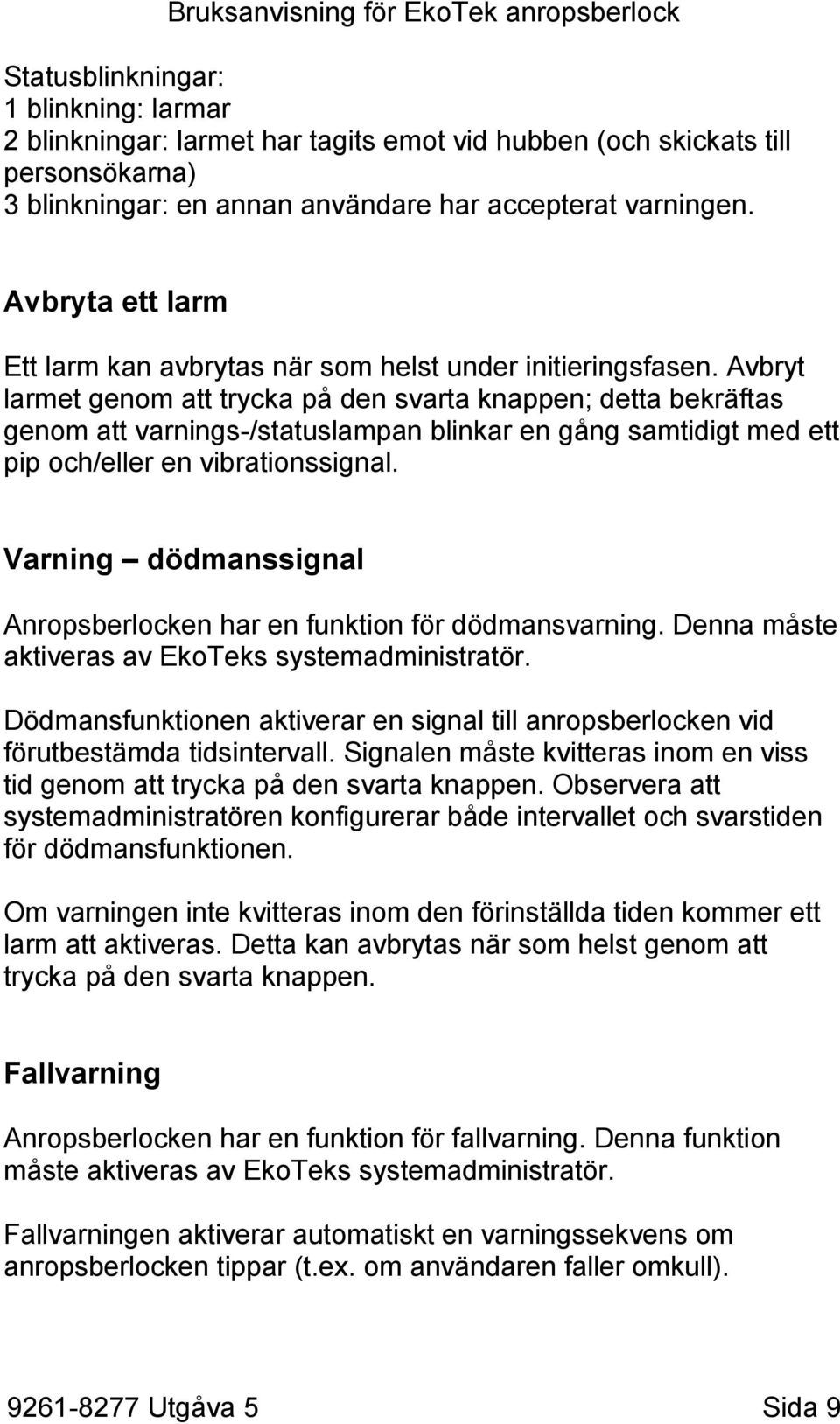 Avbryt larmet genom att trycka på den svarta knappen; detta bekräftas genom att varnings-/statuslampan blinkar en gång samtidigt med ett pip och/eller en vibrationssignal.