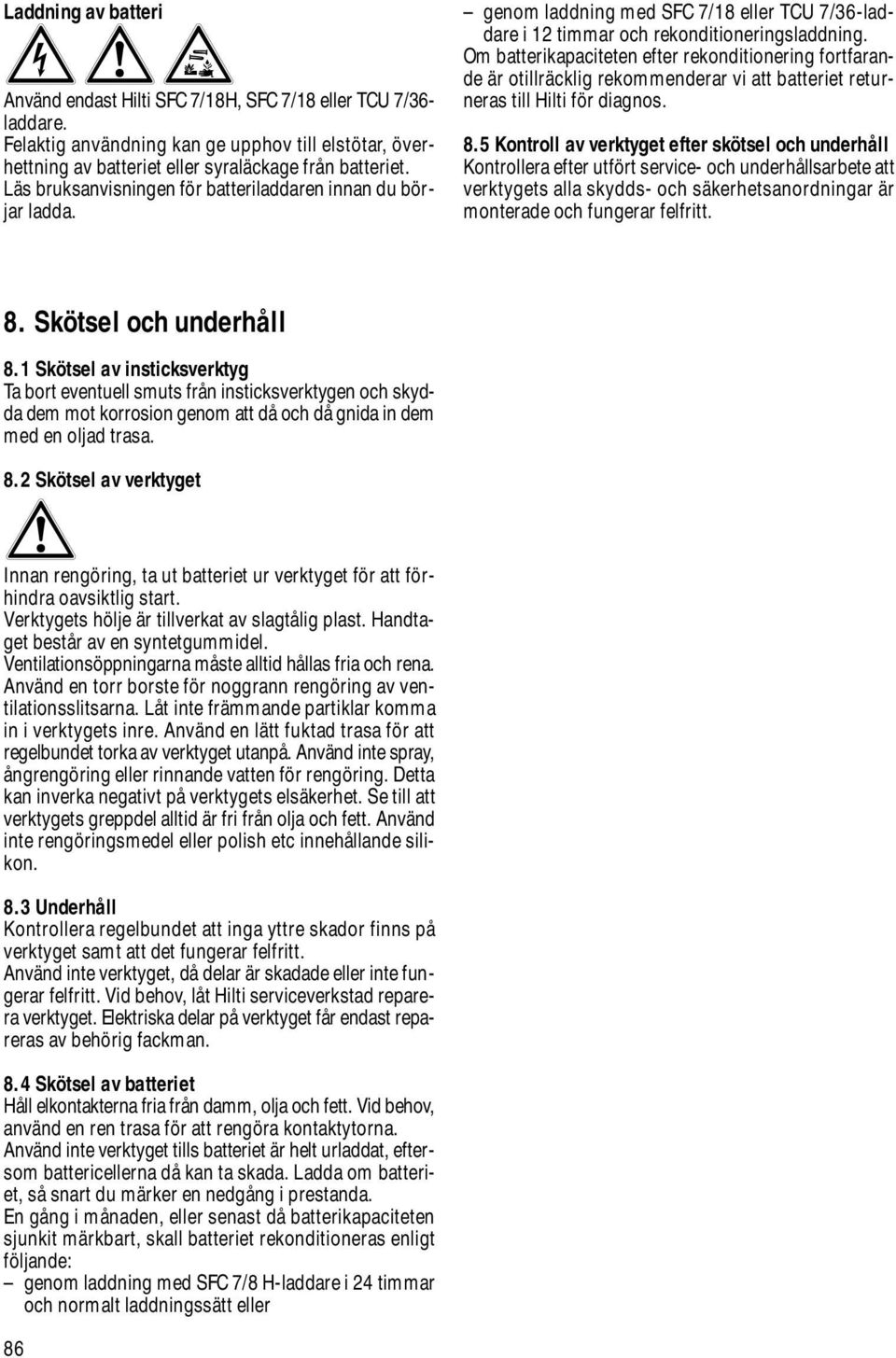 Om batterikapaciteten efter rekonditionering fortfarande är otillräcklig rekommenderar vi att batteriet returneras till Hilti för diagnos. 8.