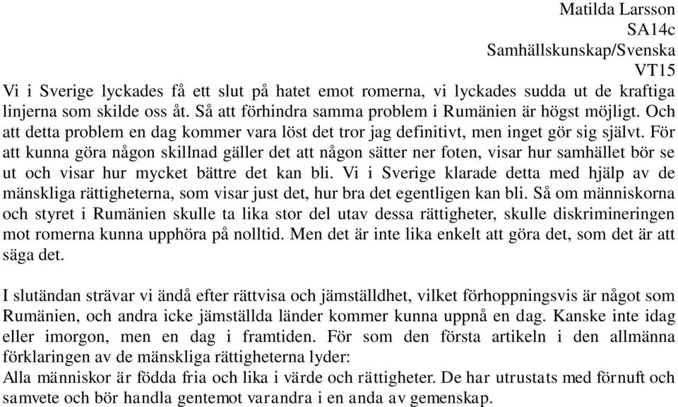 För att kunna göra någon skillnad gäller det att någon sätter ner foten, visar hur samhället bör se ut och visar hur mycket bättre det kan bli.