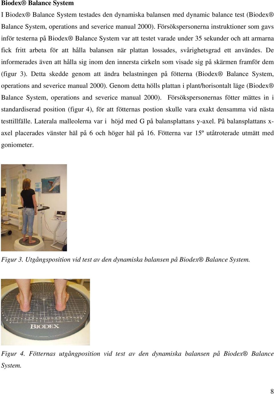 svårighetsgrad ett användes. De informerades även att hålla sig inom den innersta cirkeln som visade sig på skärmen framför dem (figur 3).