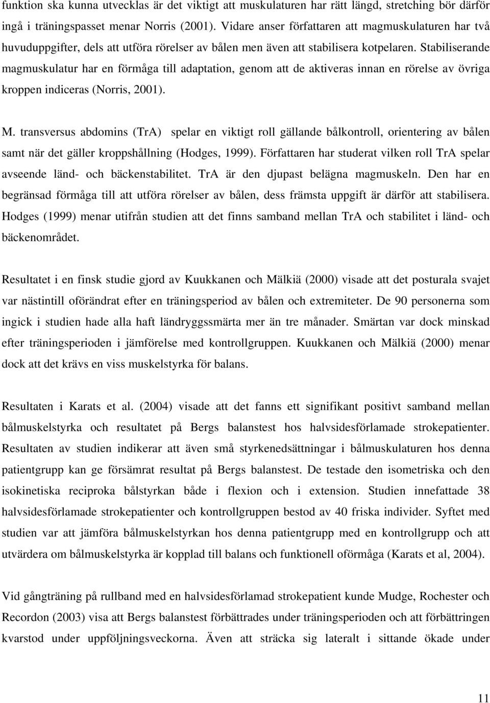 Stabiliserande magmuskulatur har en förmåga till adaptation, genom att de aktiveras innan en rörelse av övriga kroppen indiceras (Norris, 2001). M.