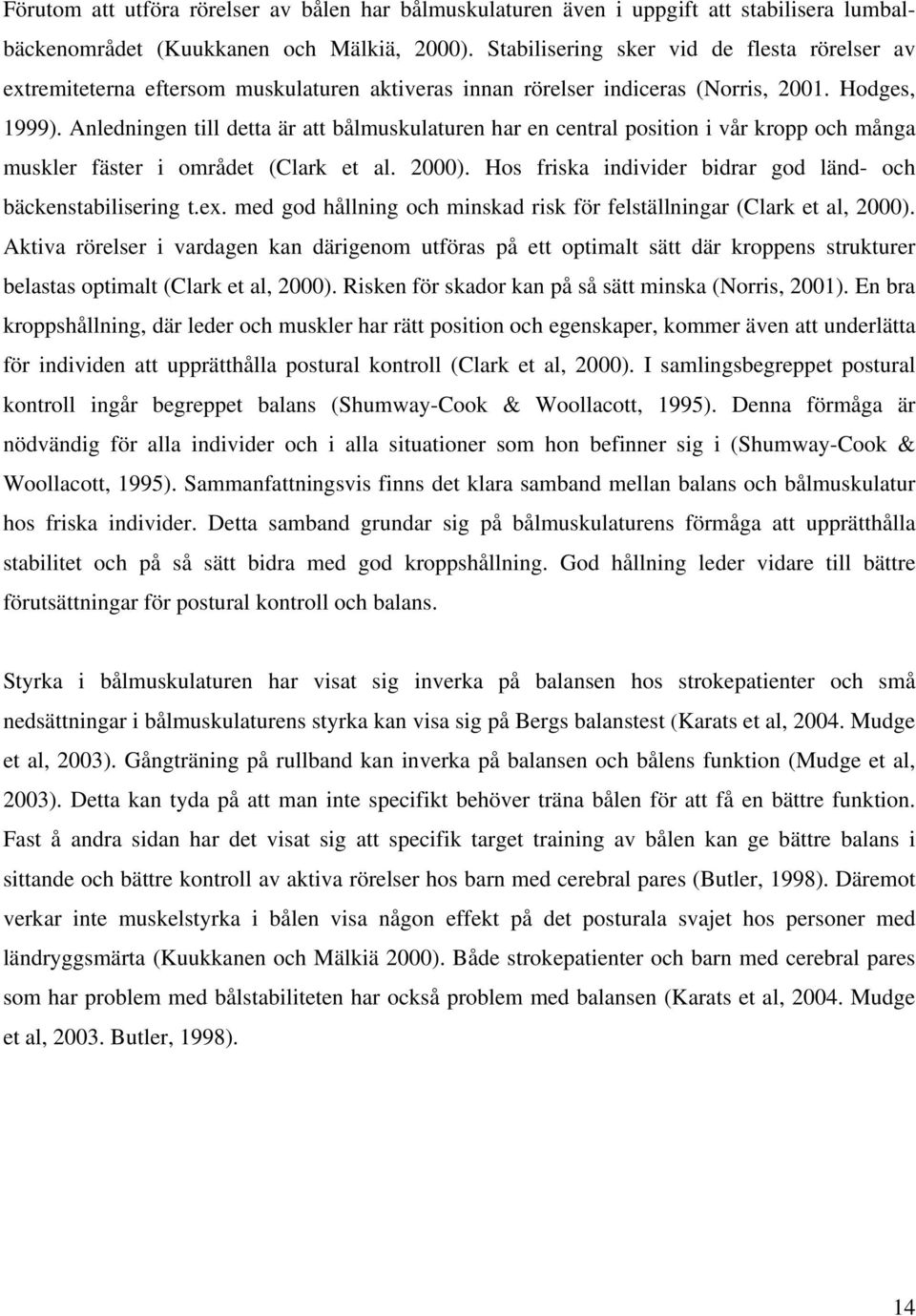 Anledningen till detta är att bålmuskulaturen har en central position i vår kropp och många muskler fäster i området (Clark et al. 2000).
