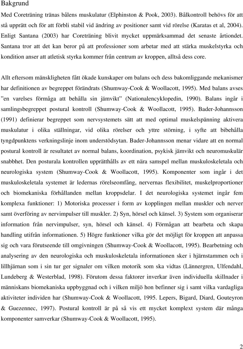 Enligt Santana (2003) har Coreträning blivit mycket uppmärksammad det senaste årtiondet.