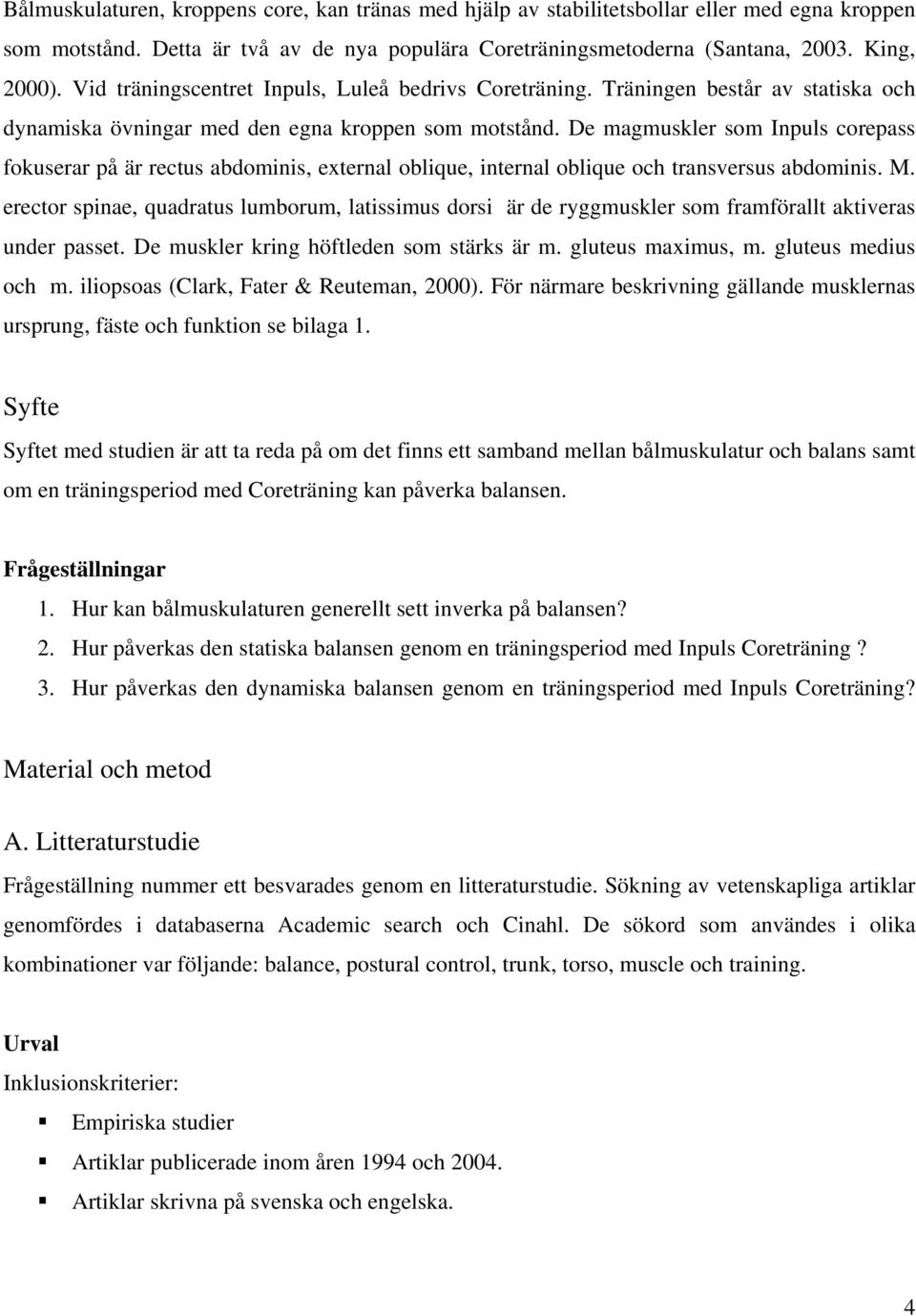 De magmuskler som Inpuls corepass fokuserar på är rectus abdominis, external oblique, internal oblique och transversus abdominis. M.