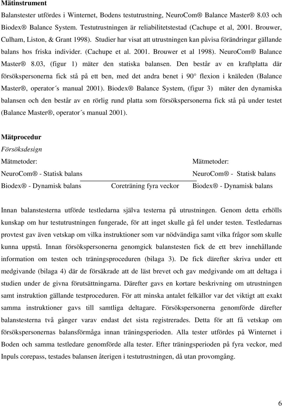 NeuroCom Balance Master 8.03, (figur 1) mäter den statiska balansen.