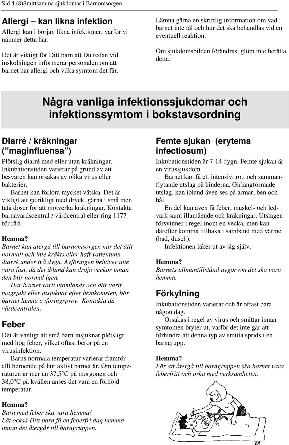 Lämna gärna en skriftlig information om vad barnet inte tål och hur det ska behandlas vid en eventuell reaktion. Om sjukdomsbilden förändras, glöm inte berätta detta.