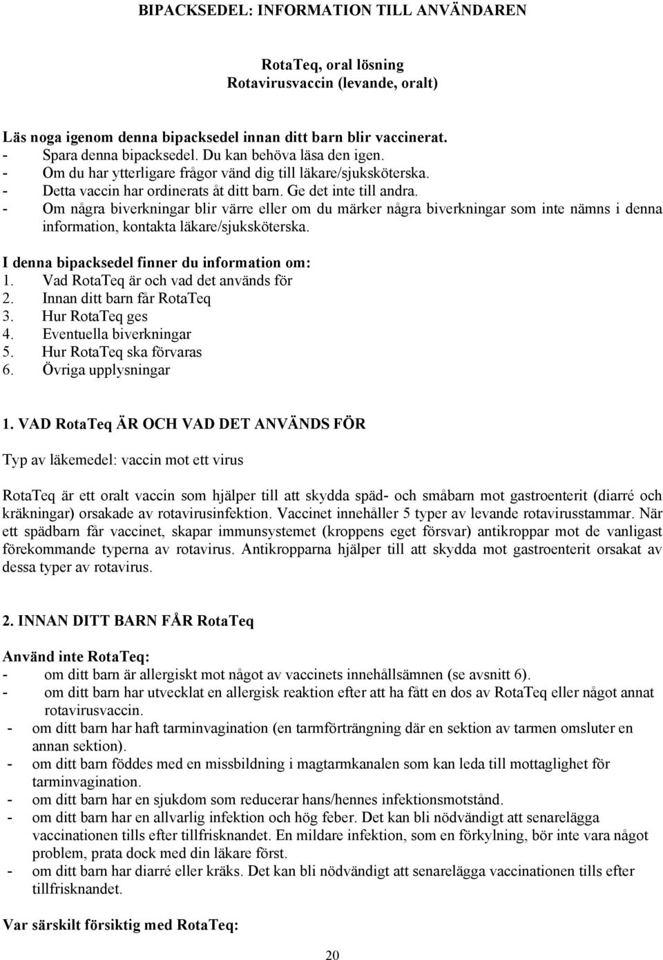 - Om några biverkningar blir värre eller om du märker några biverkningar som inte nämns i denna information, kontakta läkare/sjuksköterska. I denna bipacksedel finner du information om: 1.