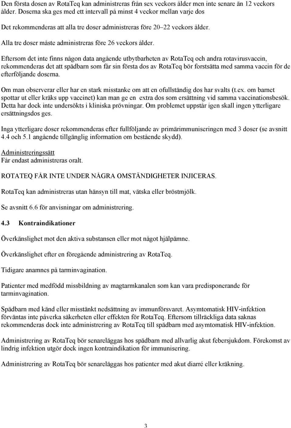 Alla tre doser måste administreras före 26 veckors ålder.