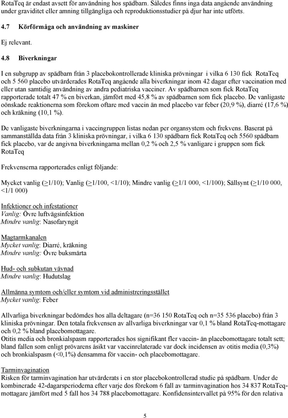 8 Biverkningar I en subgrupp av spädbarn från 3 placebokontrollerade kliniska prövningar i vilka 6 130 fick RotaTeq och 5 560 placebo utvärderades RotaTeq angående alla biverkningar inom 42 dagar