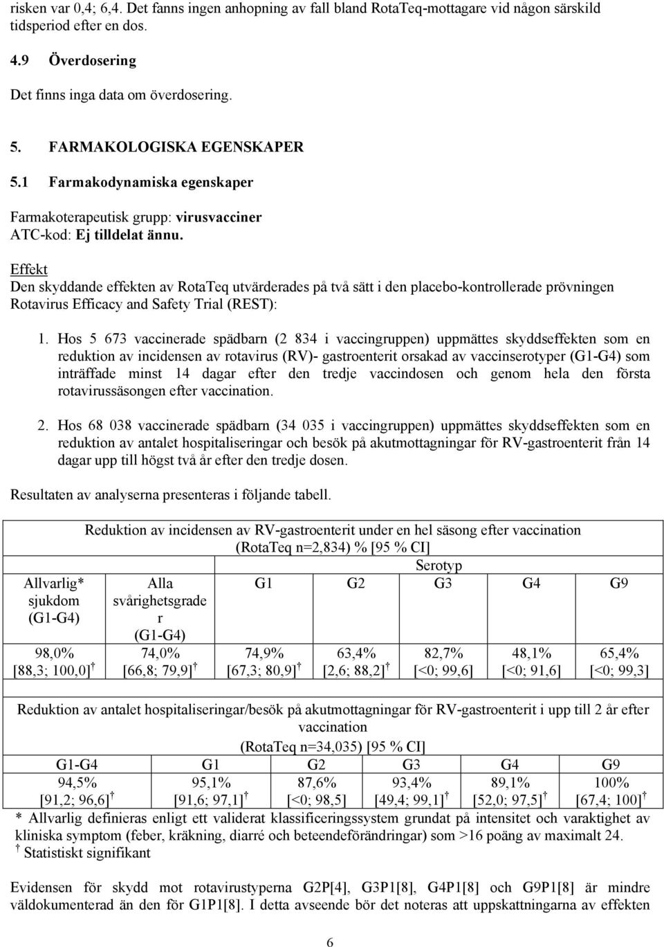 Effekt Den skyddande effekten av RotaTeq utvärderades på två sätt i den placebo-kontrollerade prövningen Rotavirus Efficacy and Safety Trial (REST): 1.