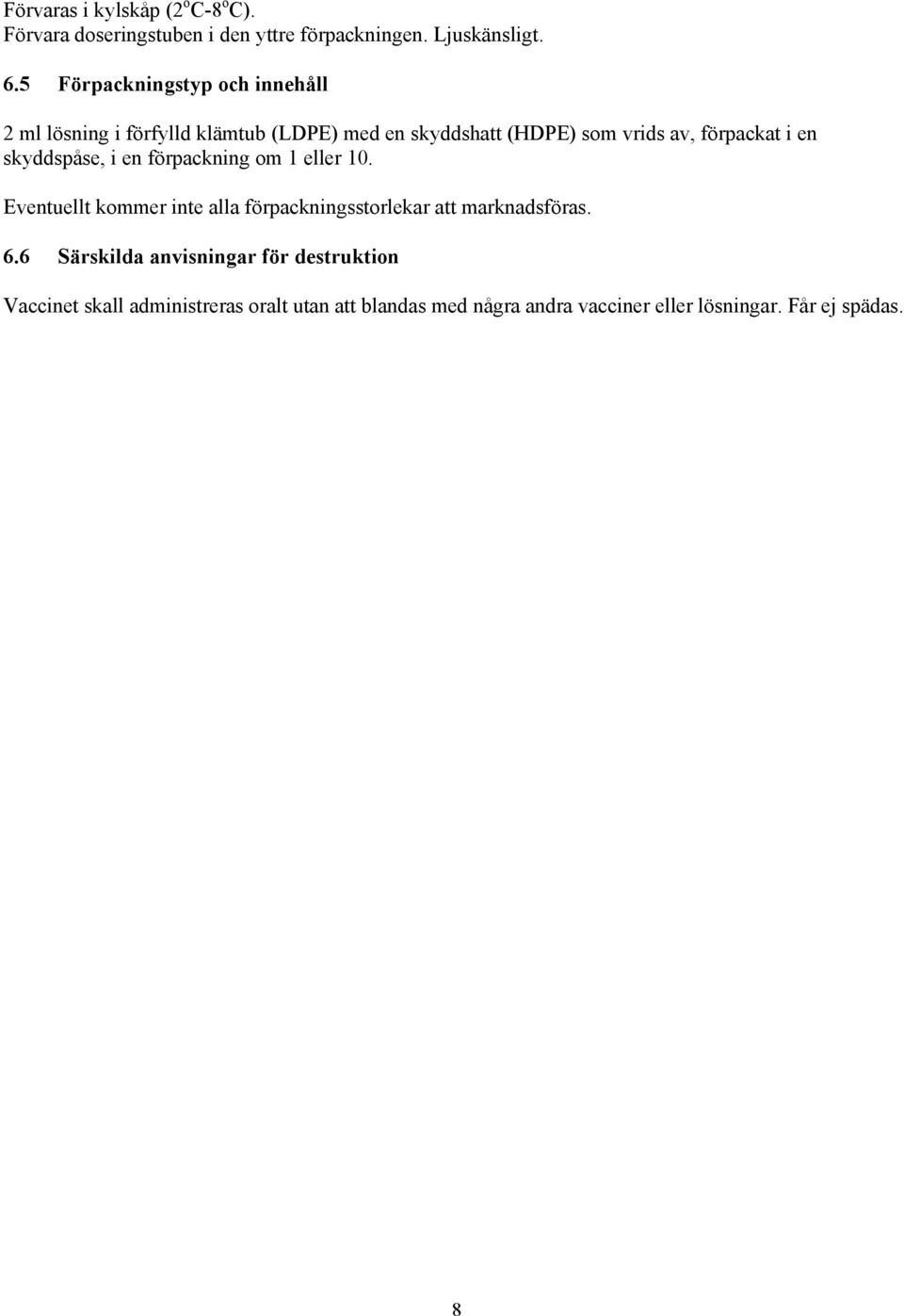 en skyddspåse, i en förpackning om 1 eller 10. Eventuellt kommer inte alla förpackningsstorlekar att marknadsföras. 6.