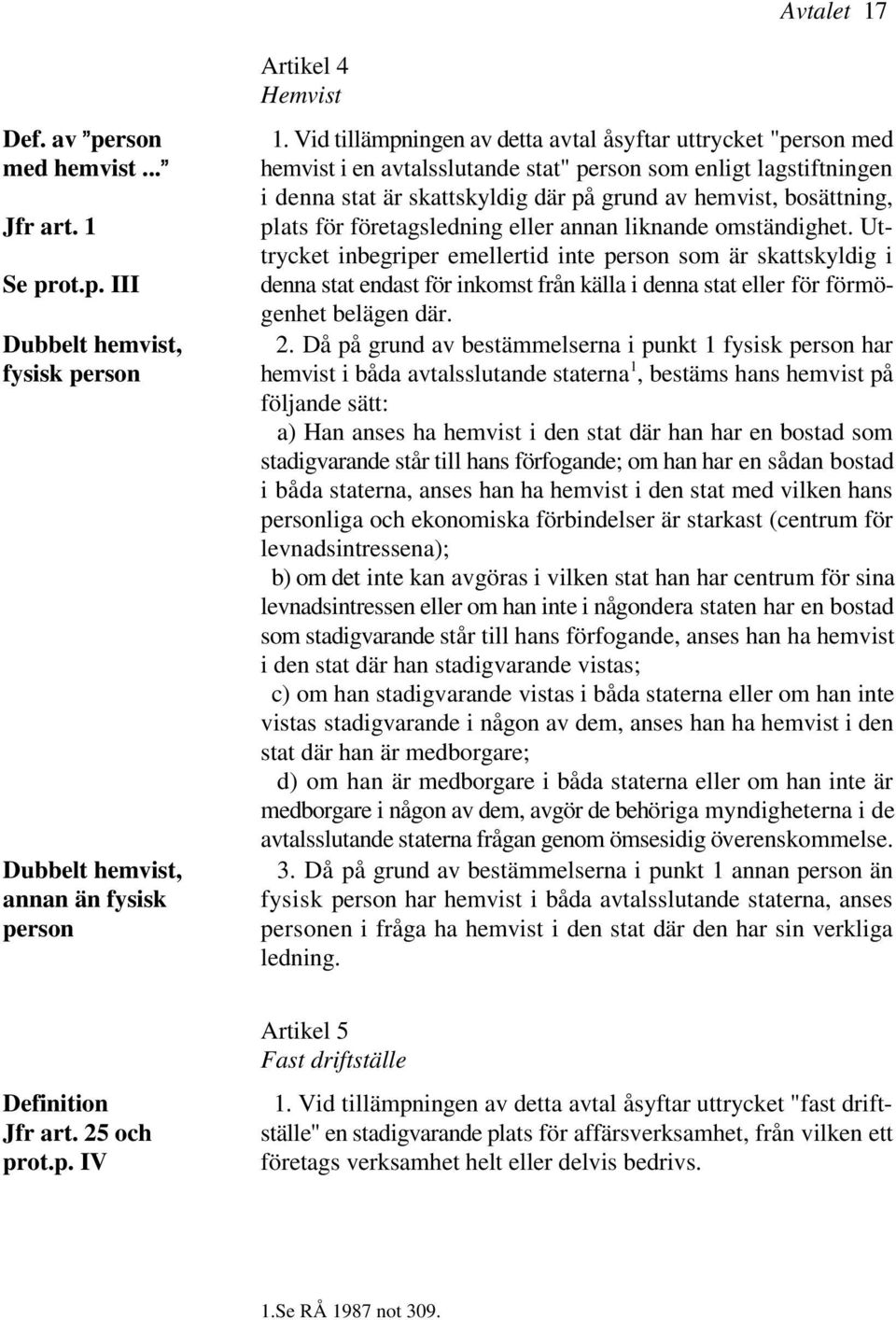 1 plats för företagsledning eller annan liknande omständighet. Uttrycket inbegriper emellertid inte person som är skattskyldig i Se prot.p. III denna stat endast för inkomst från källa i denna stat eller för förmö- genhet belägen där.