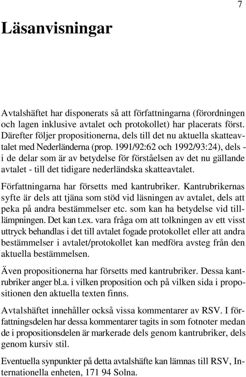 1991/92:62 och 1992/93:24), dels - i de delar som är av betydelse för förståelsen av det nu gällande avtalet - till det tidigare nederländska skatteavtalet.