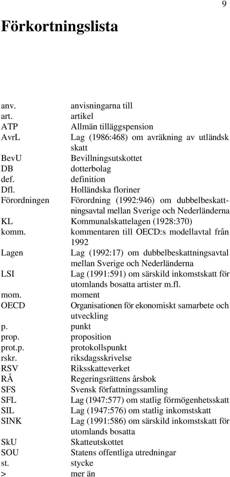 kommentaren till OECD:s modellavtal från 1992 Lagen Lag (1992:17) om dubbelbeskattningsavtal mellan Sverige och Nederländerna LSI Lag (1991:591) om särskild inkomstskatt för utomlands bosatta