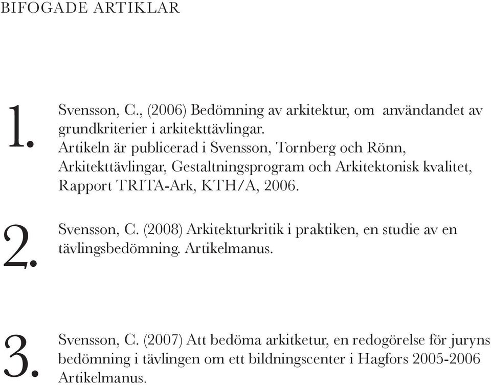 Artikeln är publicerad i Svensson, Tornberg och Rönn, Arkitekttävlingar, Gestaltningsprogram och Arkitektonisk kvalitet, Rapport