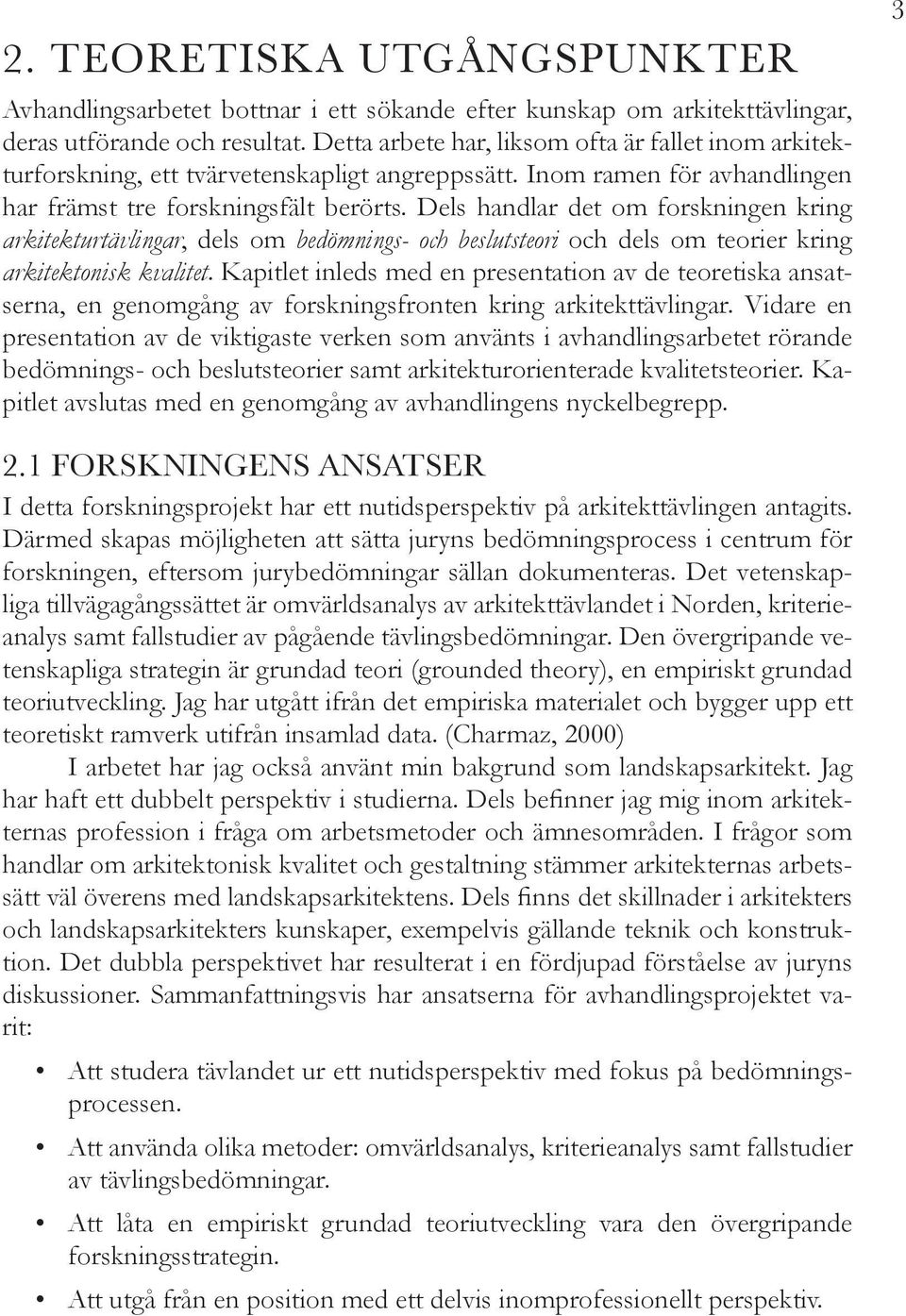 Dels handlar det om forskningen kring arkitekturtävlingar, dels om bedömnings- och beslutsteori och dels om teorier kring arkitektonisk kvalitet.