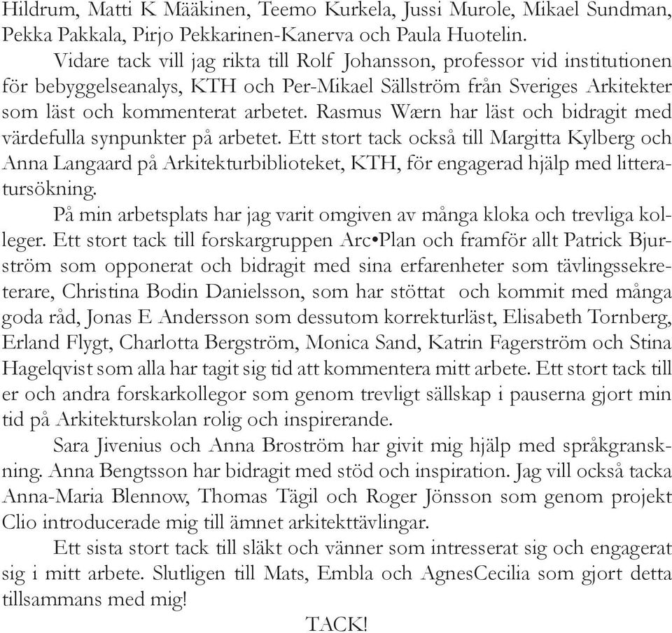 Rasmus Wærn har läst och bidragit med värdefulla synpunkter på arbetet.