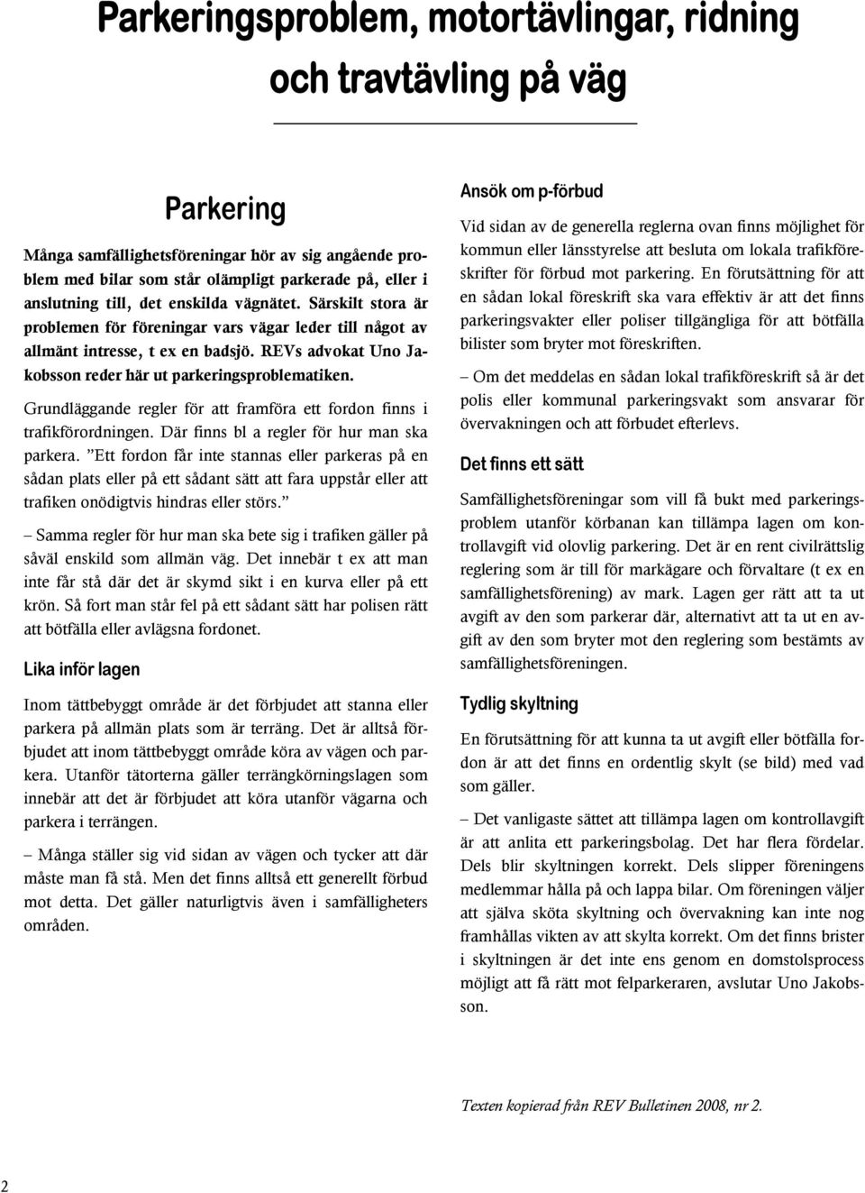 REVs advokat Uno Jakobsson reder här ut parkeringsproblematiken. Grundläggande regler för att framföra ett fordon finns i trafikförordningen. Där finns bl a regler för hur man ska parkera.