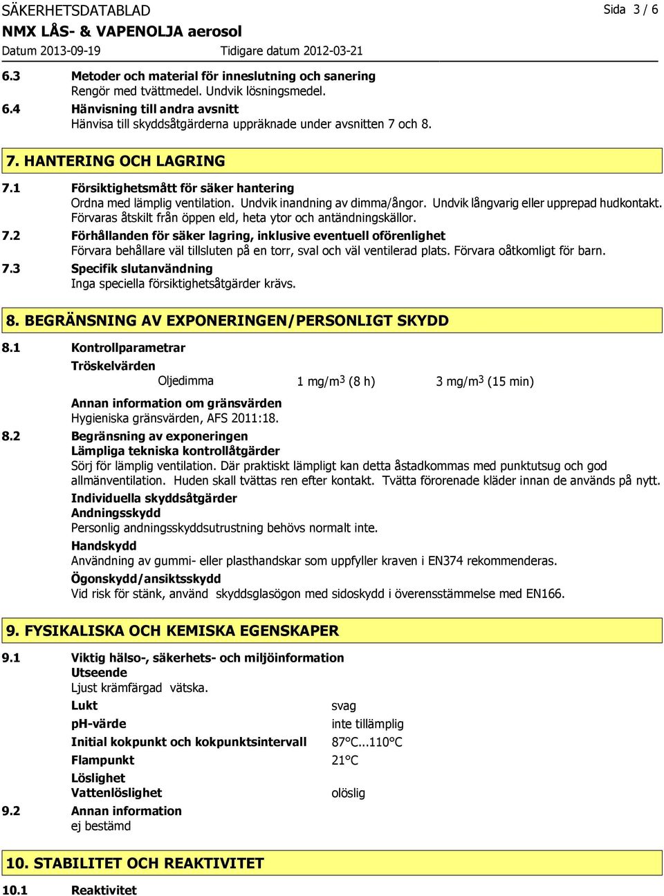 Förvaras åtskilt från öppen eld, heta ytor och antändningskällor. 7.