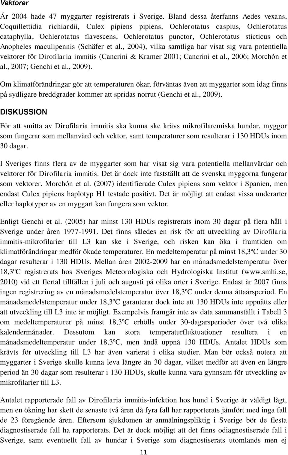 sticticus och Anopheles maculipennis (Schäfer et al., 2004), vilka samtliga har visat sig vara potentiella vektorer för Dirofilaria immitis (Cancrini & Kramer 2001; Cancrini et al.