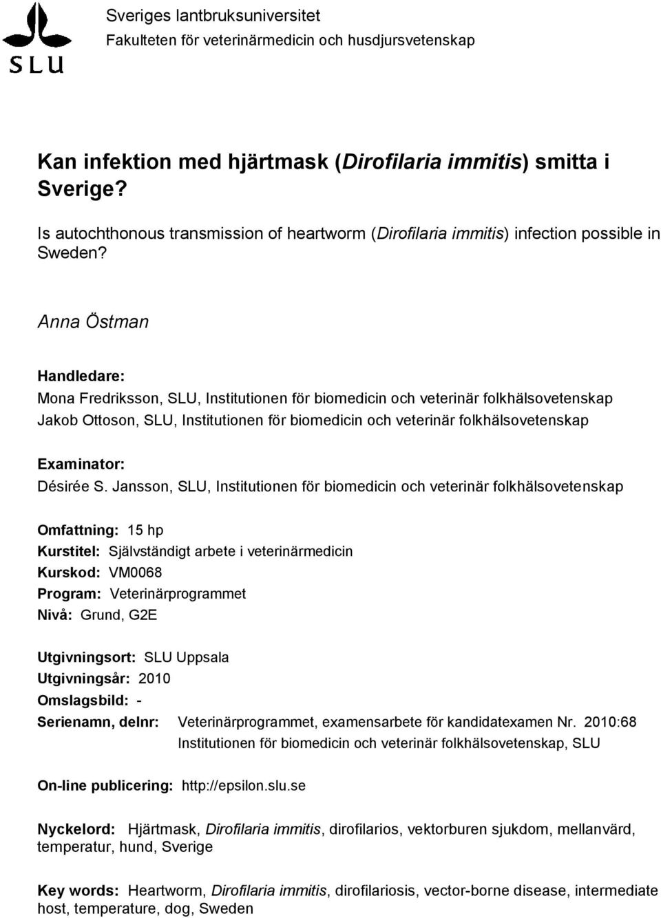 Anna Östman Handledare: Mona Fredriksson, SLU, Institutionen för biomedicin och veterinär folkhälsovetenskap Jakob Ottoson, SLU, Institutionen för biomedicin och veterinär folkhälsovetenskap