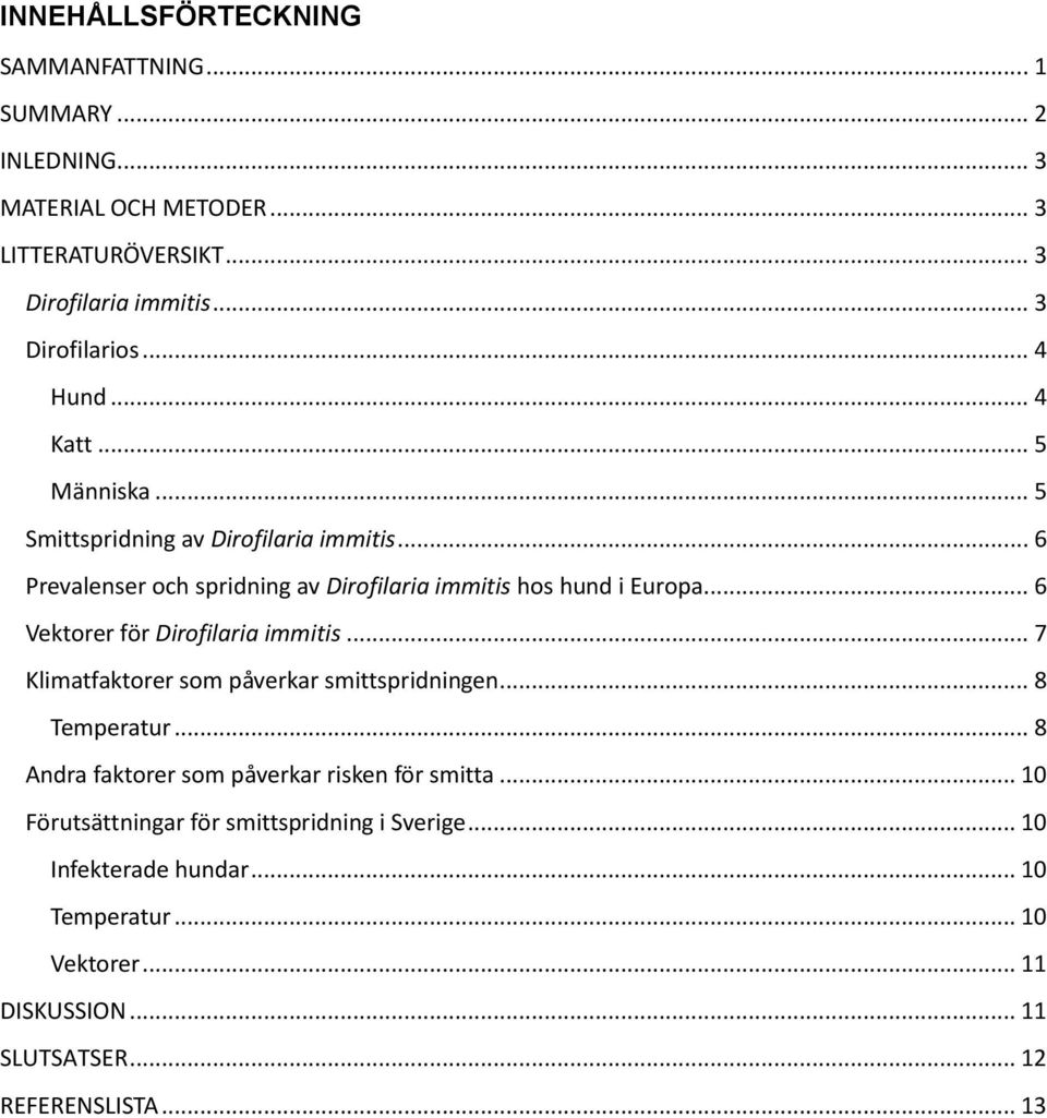 .. 6 Vektorer för Dirofilaria immitis... 7 Klimatfaktorer som påverkar smittspridningen... 8 Temperatur... 8 Andra faktorer som påverkar risken för smitta.