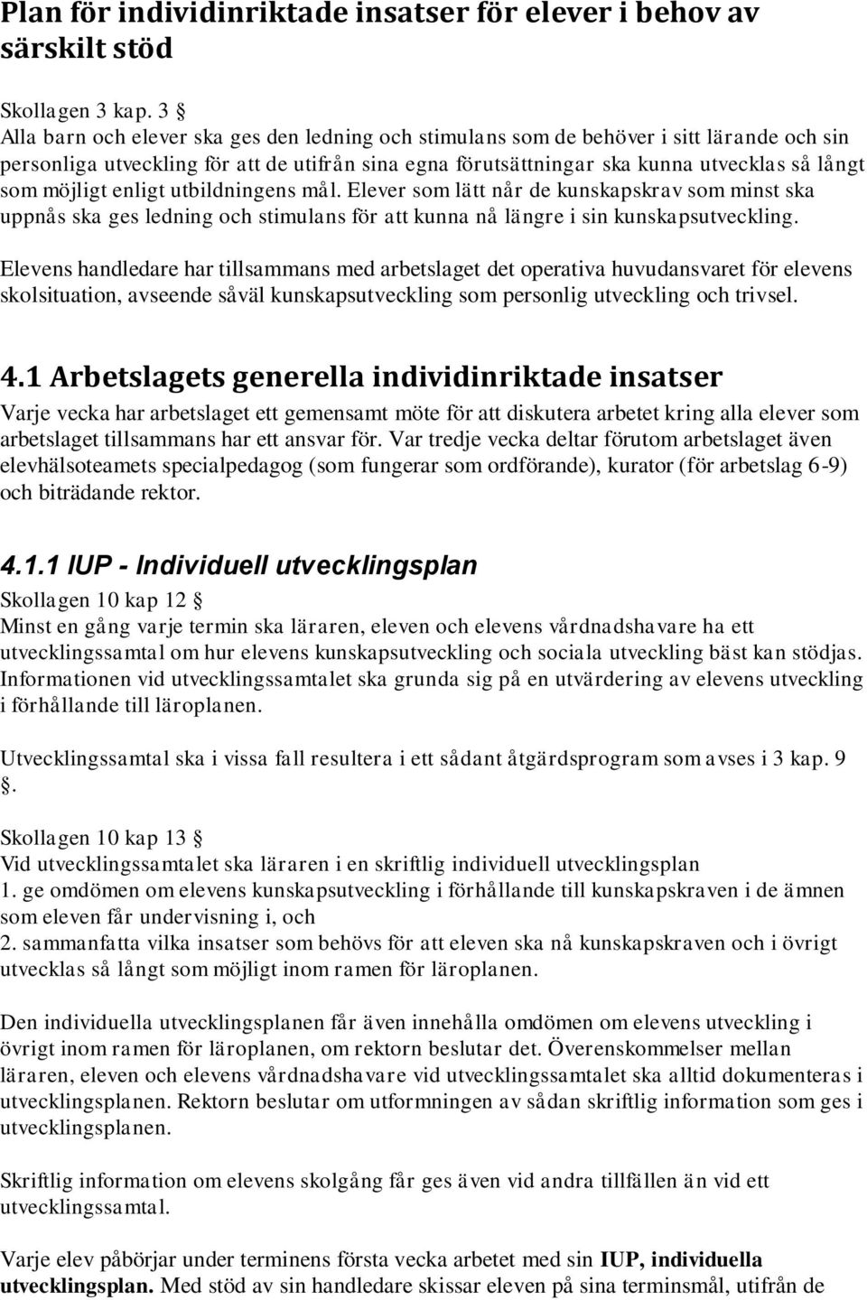 möjligt enligt utbildningens mål. Elever som lätt når de kunskapskrav som minst ska uppnås ska ges ledning och stimulans för att kunna nå längre i sin kunskapsutveckling.