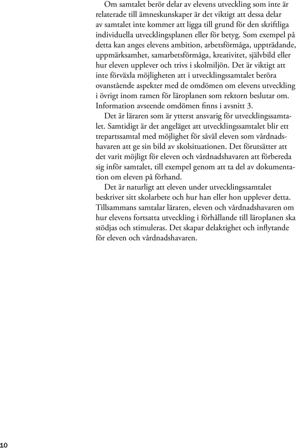 Som exempel på detta kan anges elevens ambition, arbetsförmåga, uppträdande, uppmärksamhet, samarbetsförmåga, kreativitet, självbild eller hur eleven upplever och trivs i skolmiljön.