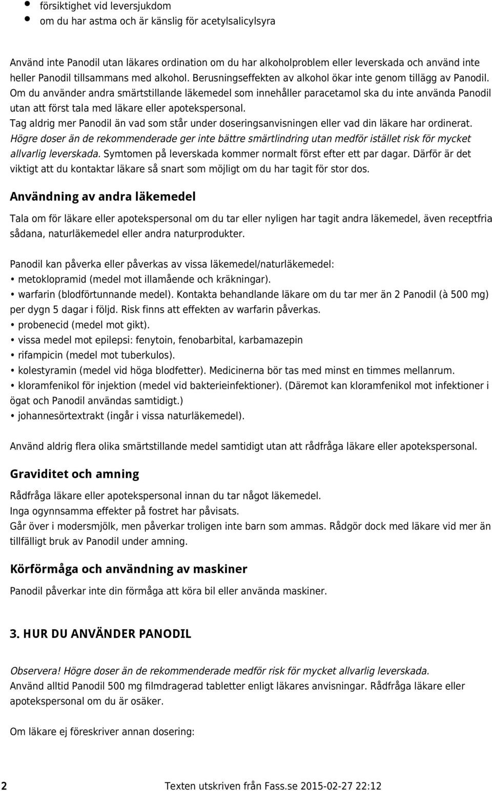 Om du använder andra smärtstillande läkemedel som innehåller paracetamol ska du inte använda Panodil utan att först tala med läkare eller apotekspersonal.