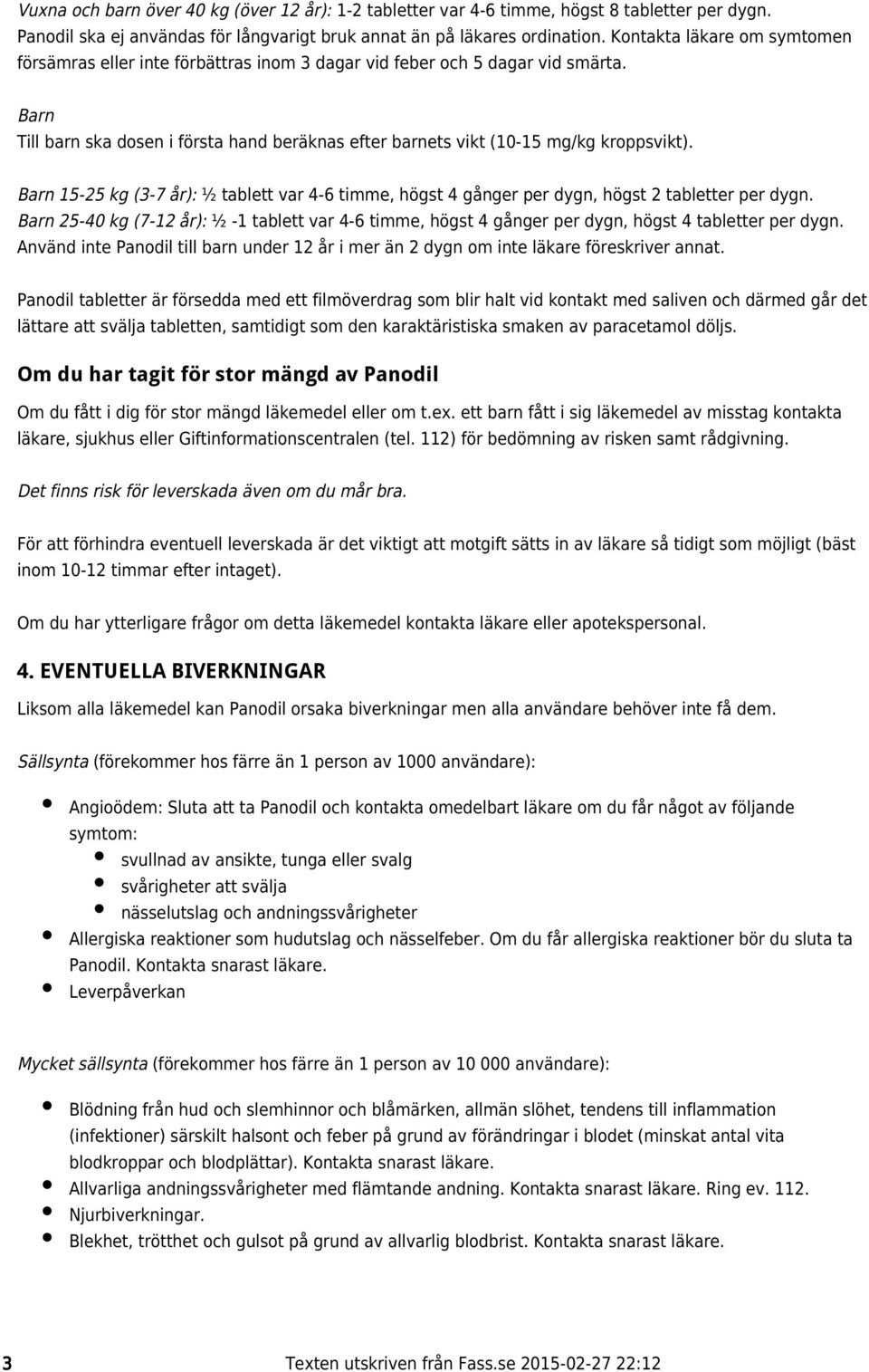 Barn 15-25 kg (3-7 år): ½ tablett var 4-6 timme, högst 4 gånger per dygn, högst 2 tabletter per dygn.