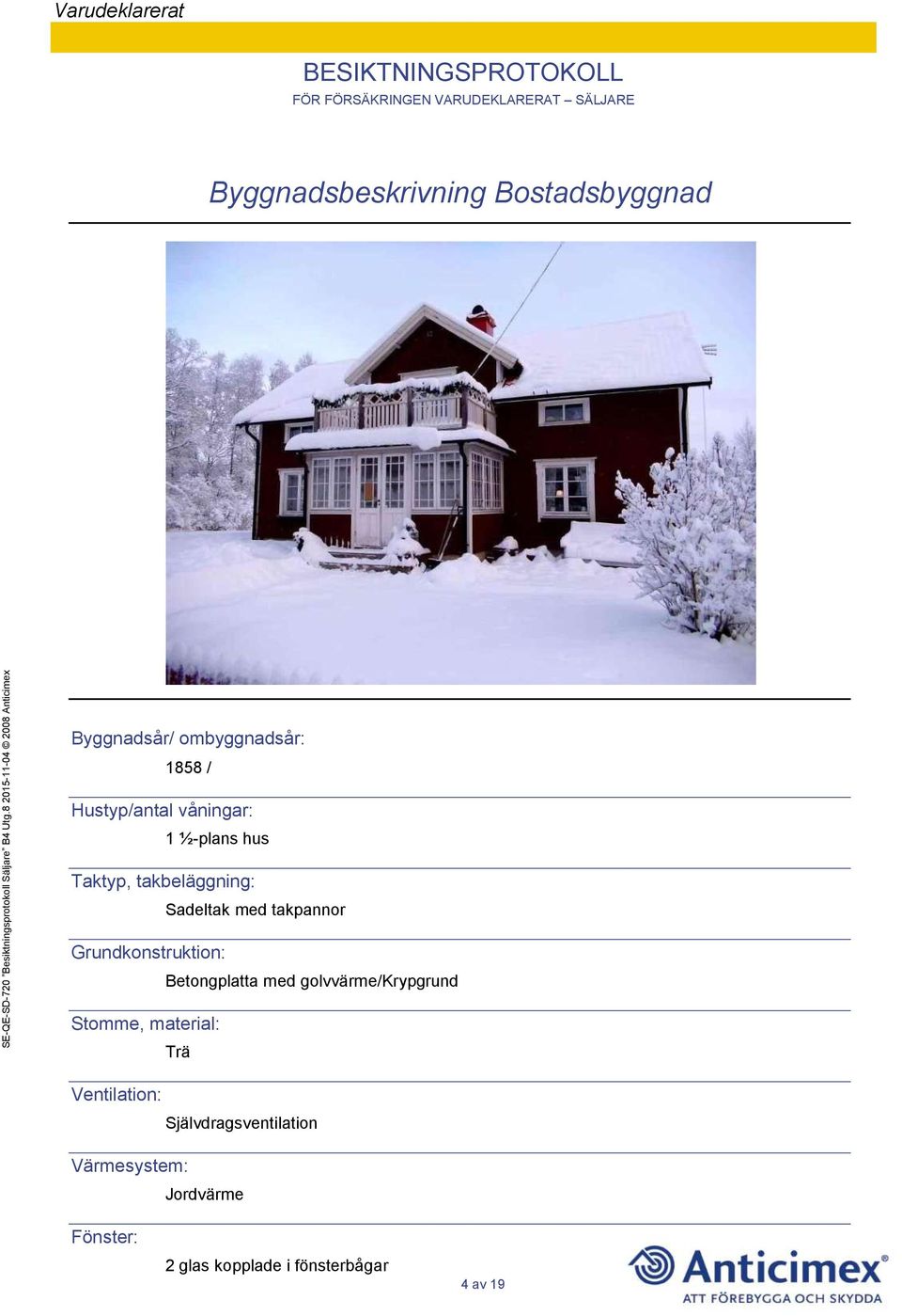 Grundkonstruktion: Betongplatta med golvvärme/krypgrund Stomme, material: Trä