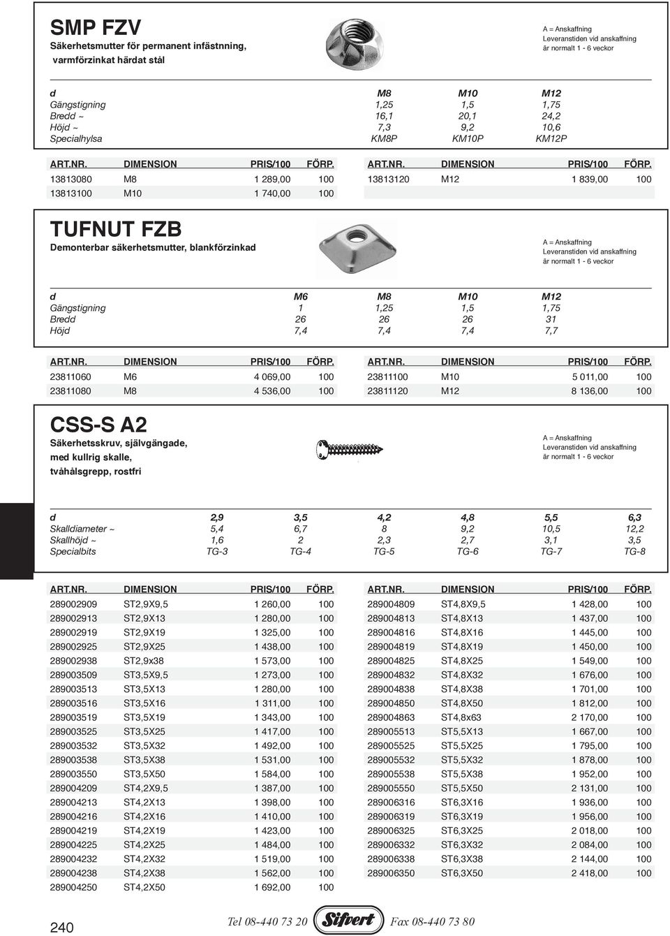 7,4 7,7 23811060 M6 4 069,00 100 23811100 M10 5 011,00 100 23811080 M8 4 536,00 100 23811120 M12 8 136,00 100 CSS-S A2 Säkerhetsskruv, självgängade, med kullrig skalle, tvåhålsgrepp, rostfri d 2,9