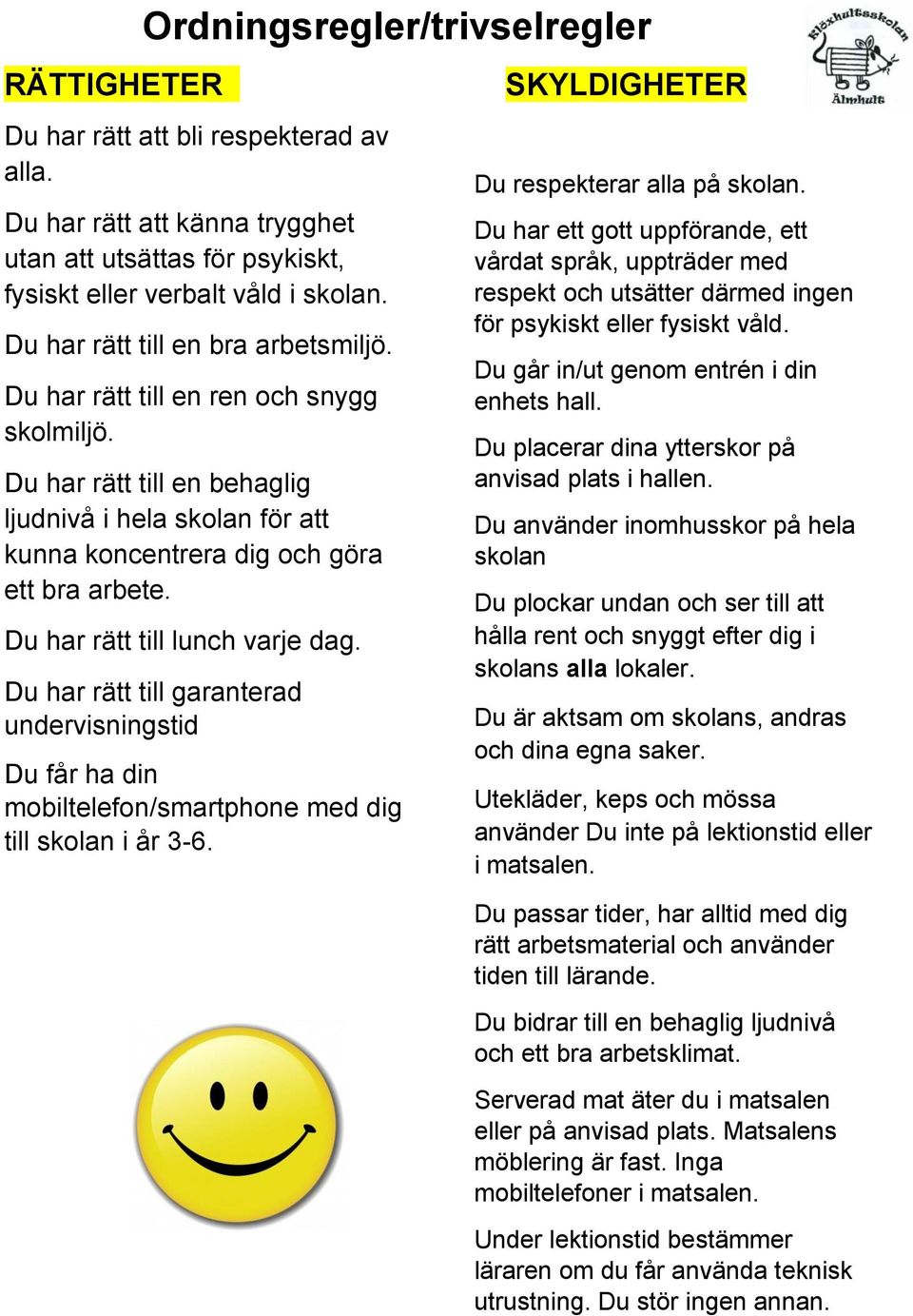 Du har rätt till lunch varje dag. Du har rätt till garanterad undervisningstid Du får ha din mobiltelefon/smartphone med dig till skolan i år 3-6. SKYLDIGHETER Du respekterar alla på skolan.