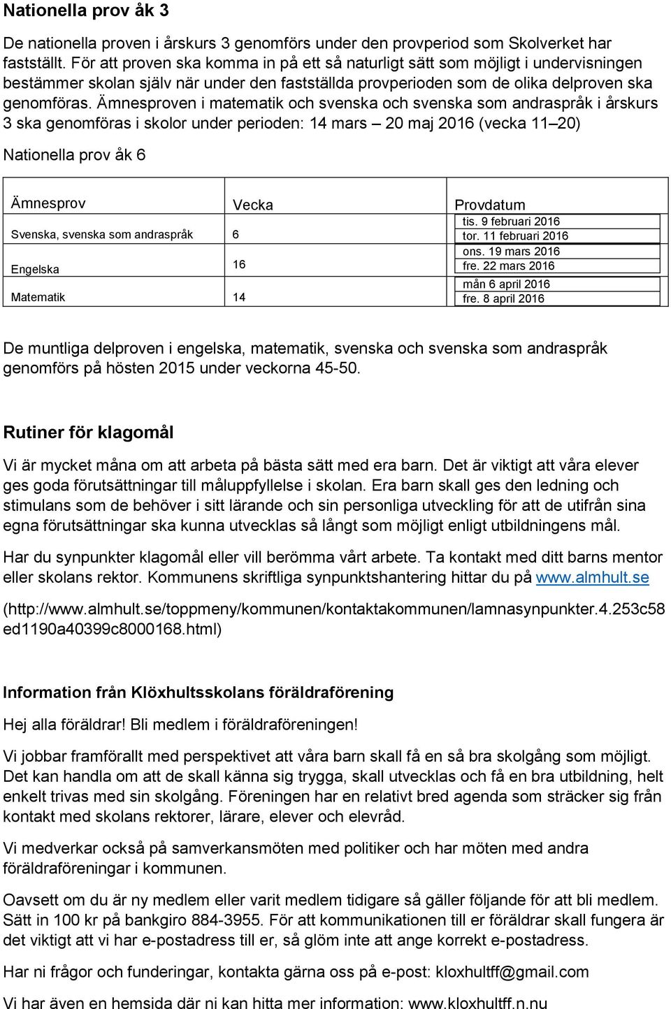 Ämnesproven i matematik och svenska och svenska som andraspråk i årskurs 3 ska genomföras i skolor under perioden: 14 mars 20 maj 2016 (vecka 11 20) Nationella prov åk 6 Ämnesprov Vecka Provdatum tis.