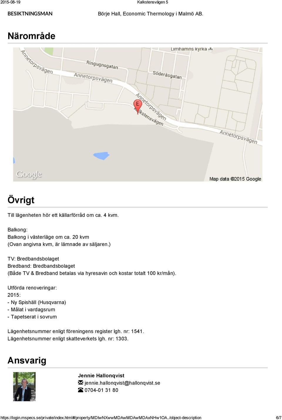 Utförda renoveringar: 2015: Ny Spishäll (Husqvarna) Målat i vardagsrum Tapetserat i sovrum Lägenhetsnummer enligt föreningens register lgh. nr: 1541.