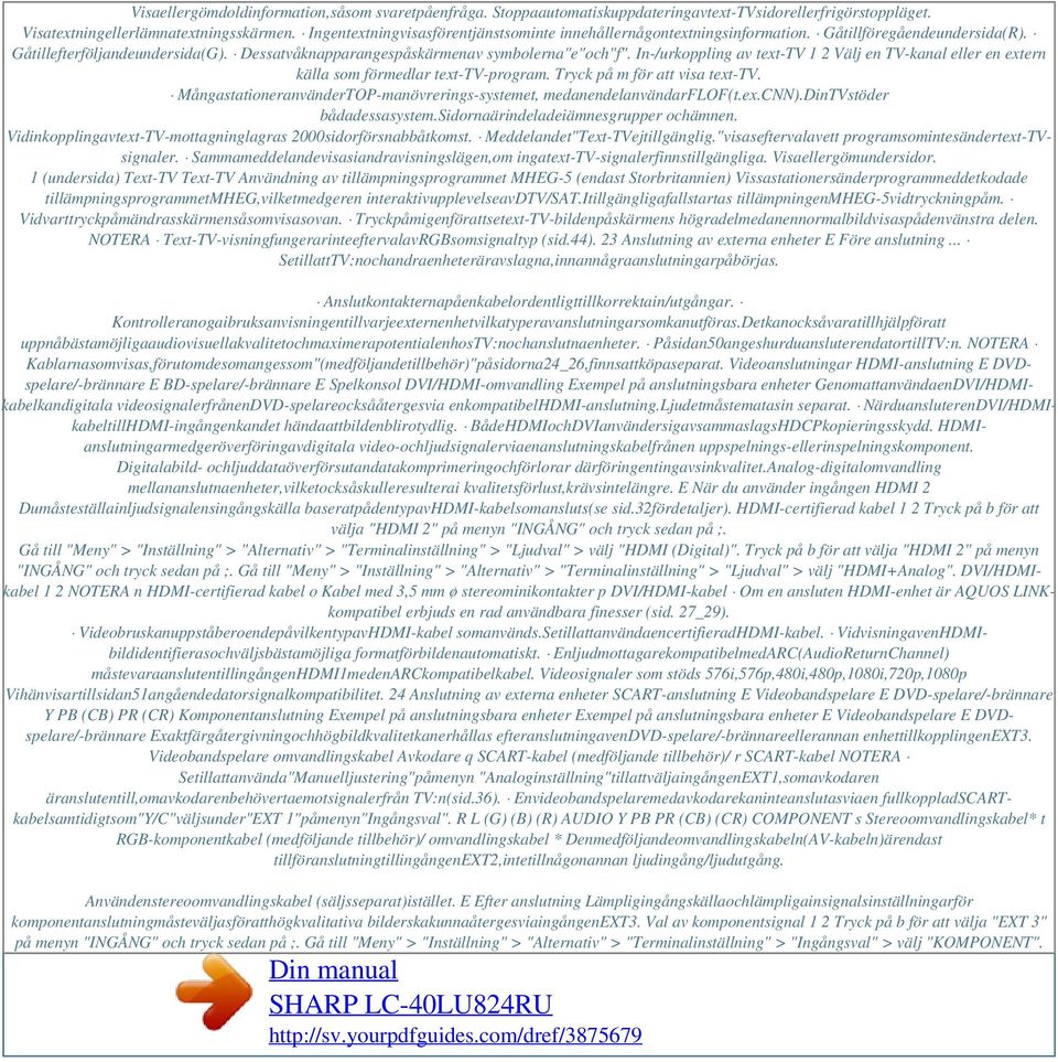In-/urkoppling av text-tv 1 2 Välj en TV-kanal eller en extern källa som förmedlar text-tv-program. Tryck på m för att visa text-tv.
