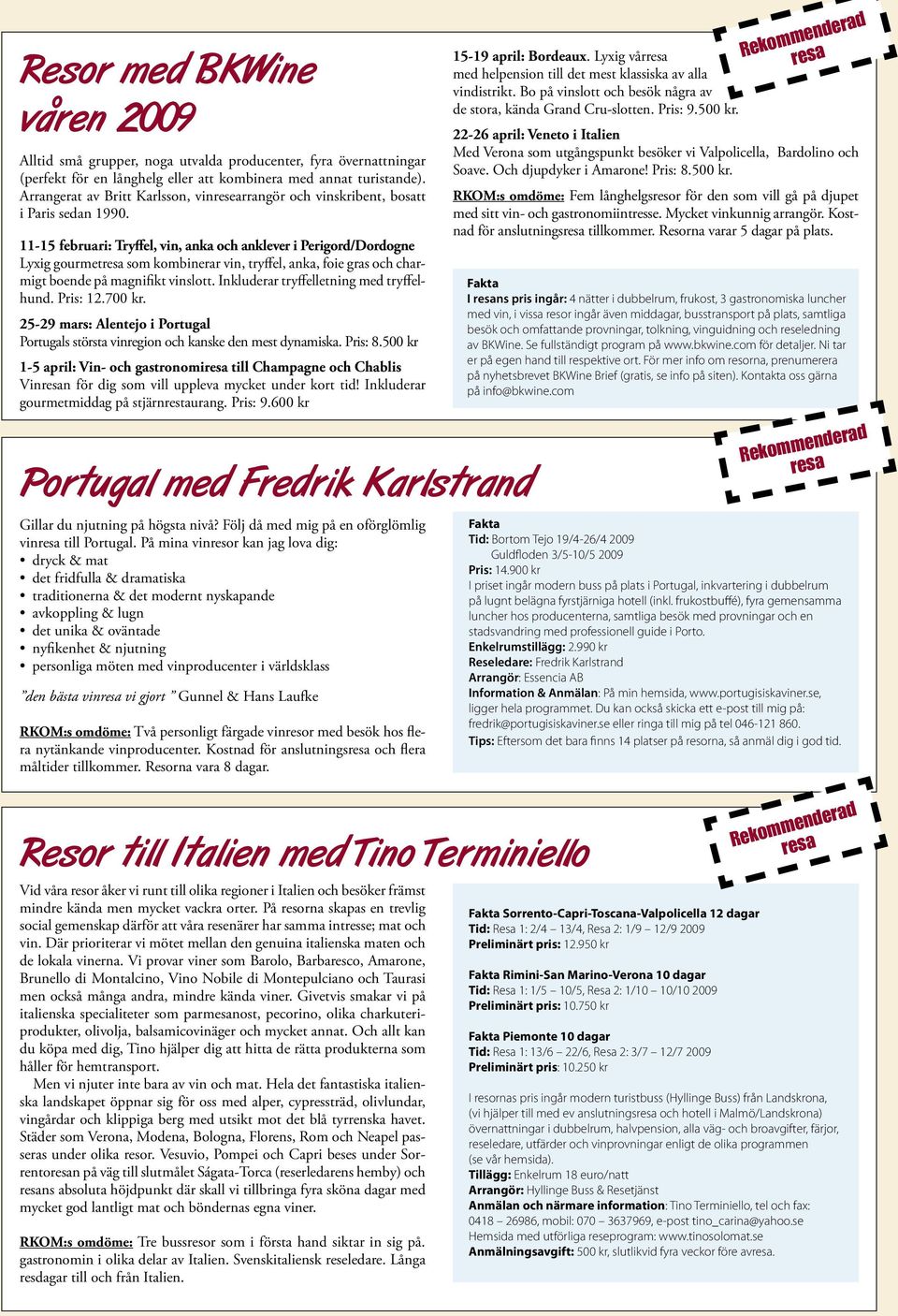 11-15 februari: Tryffel, vin, anka och anklever i Perigord/Dordogne Lyxig gourmet som kombinerar vin, tryffel, anka, foie gras och charmigt boende på magnifikt vinslott.