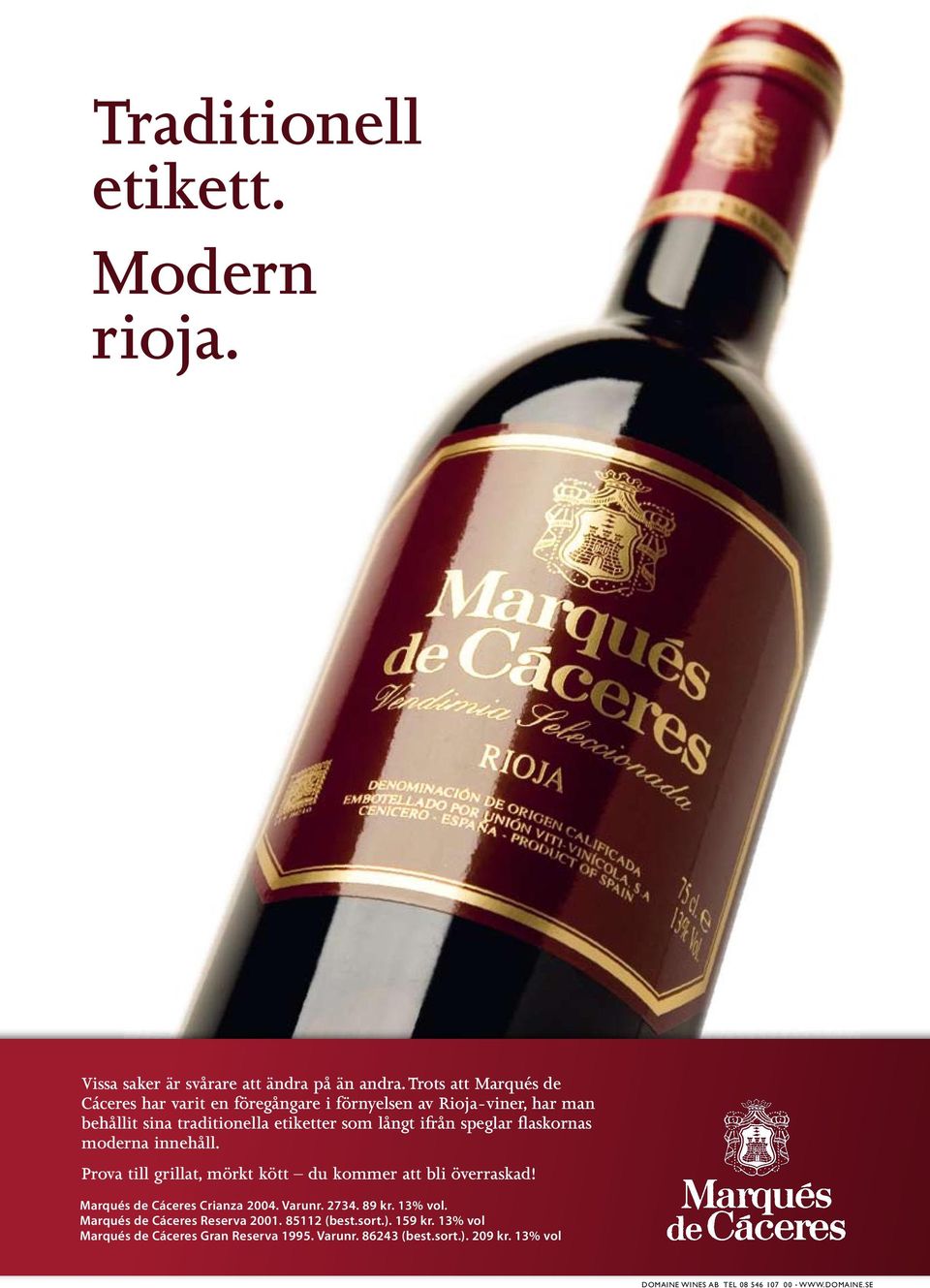 speglar flaskornas moderna innehåll. Prova till grillat, mörkt kött du kommer att bli överraskad! Marqués de Cáceres Crianza 2004. Varunr. 2734.