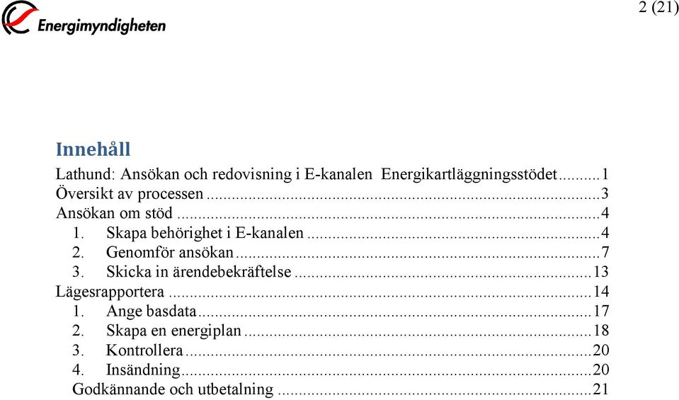 Genomför ansökan... 7 3. Skicka in ärendebekräftelse... 13 Lägesrapportera... 14 1. Ange basdata.