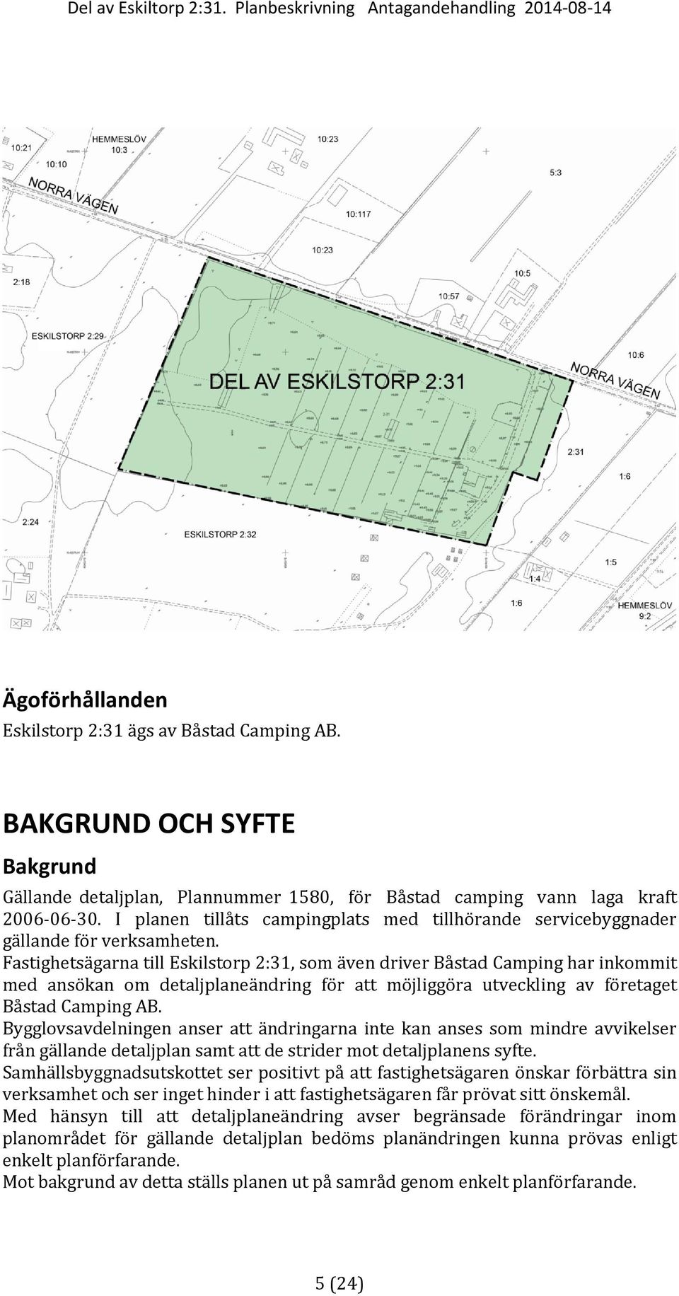 Fastighetsägarna till Eskilstorp 2:31, som även driver Båstad Camping har inkommit med ansökan om detaljplaneändring för att möjliggöra utveckling av företaget Båstad Camping AB.