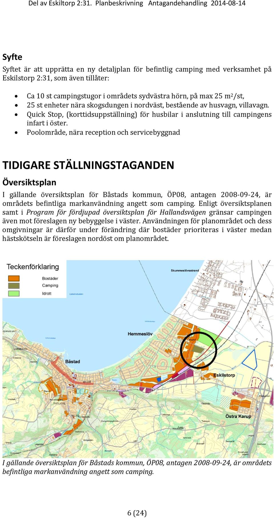 Poolområde, nära reception och servicebyggnad TIDIGARE STÄLLNINGSTAGANDEN Översiktsplan I gällande översiktsplan för Båstads kommun, ÖP08, antagen 2008-09-24, är områdets befintliga markanvändning