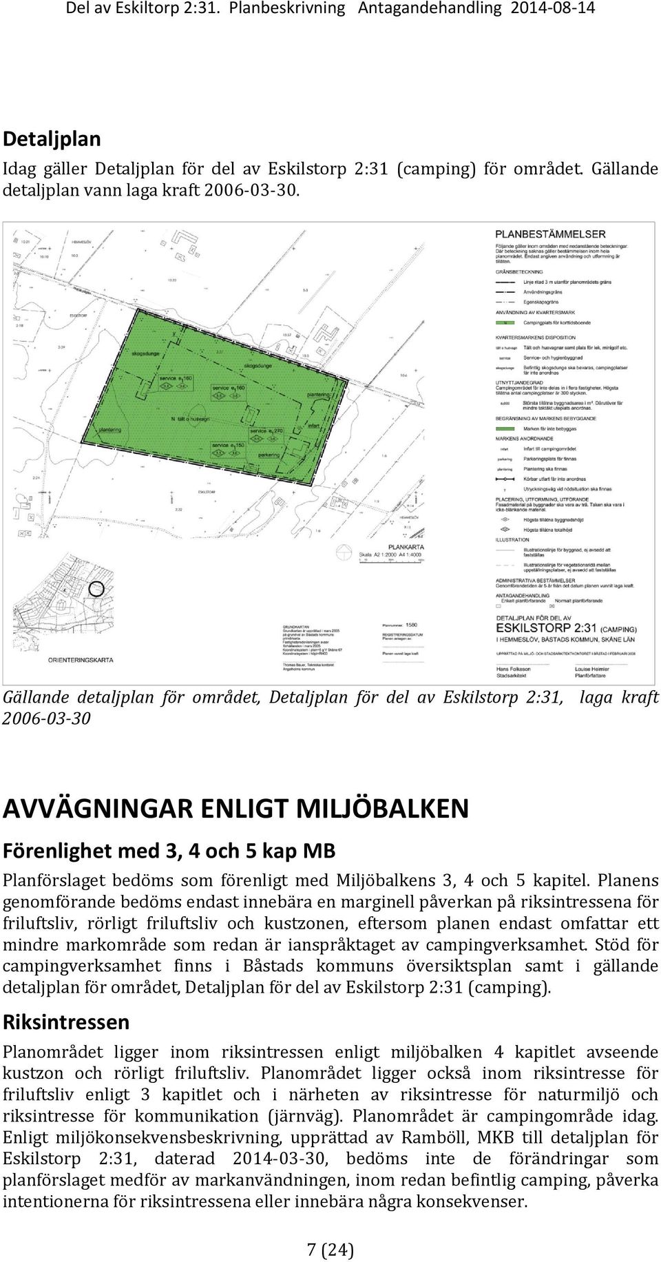 Miljöbalkens 3, 4 och 5 kapitel.