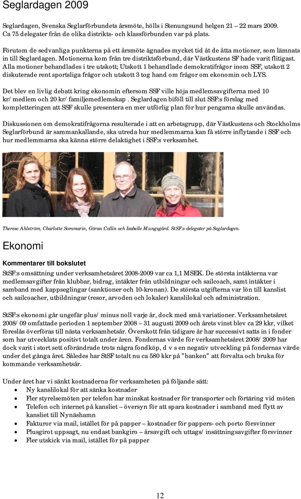 Motionerna kom från tre distriktsförbund, där Västkustens SF hade varit flitigast.