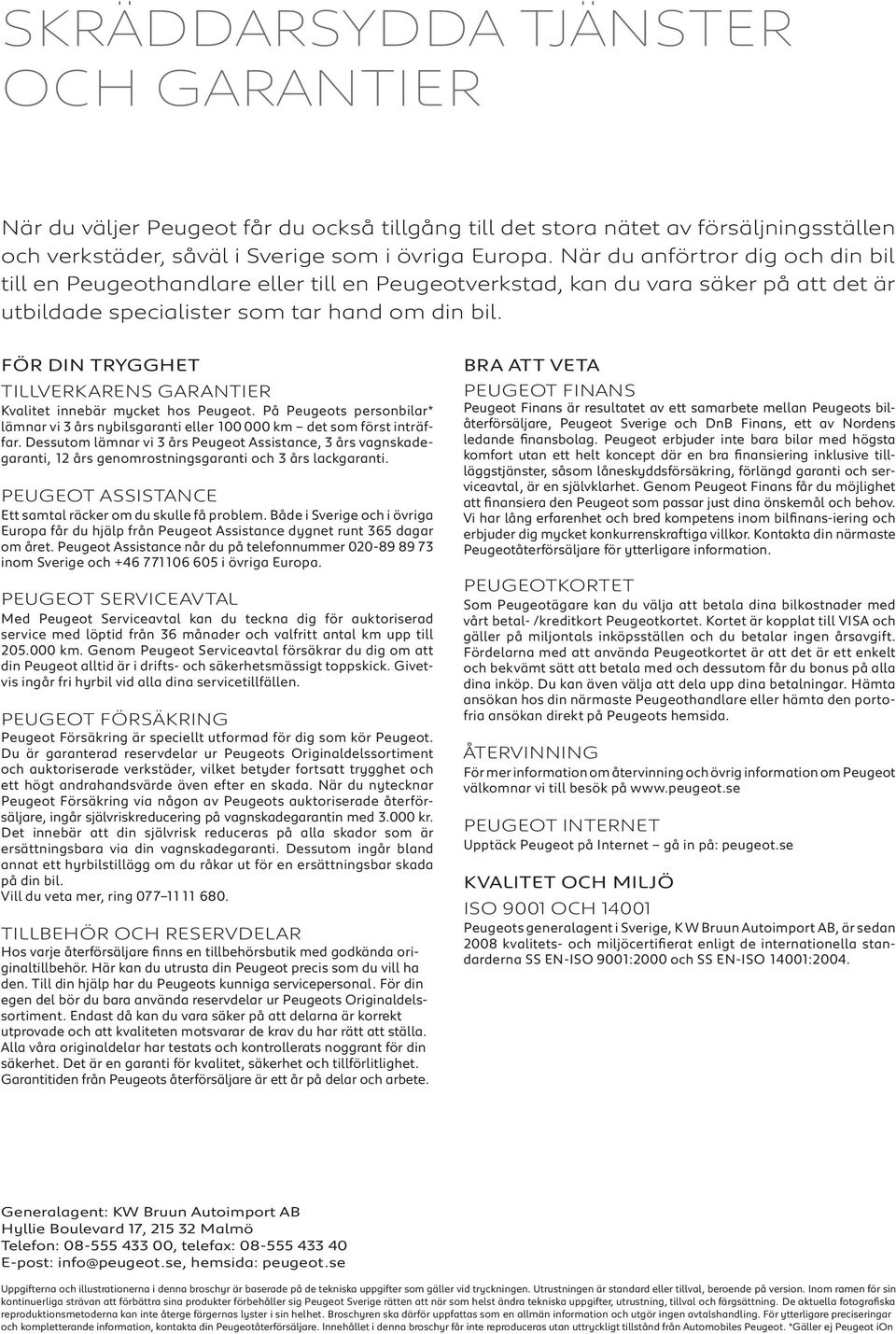 FÖR DIN TRYGGHET TillvErk arens garantier Kvalitet innebär mycket hos Peugeot. På Peugeots personbilar* lämnar vi 3 års nybilsgaranti eller 100 000 km det som först inträffar.
