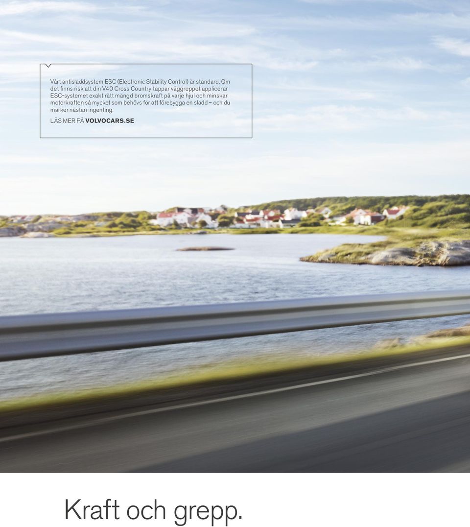 systemet exakt rätt mängd bromskraft på varje hjul och minskar motorkraften så mycket