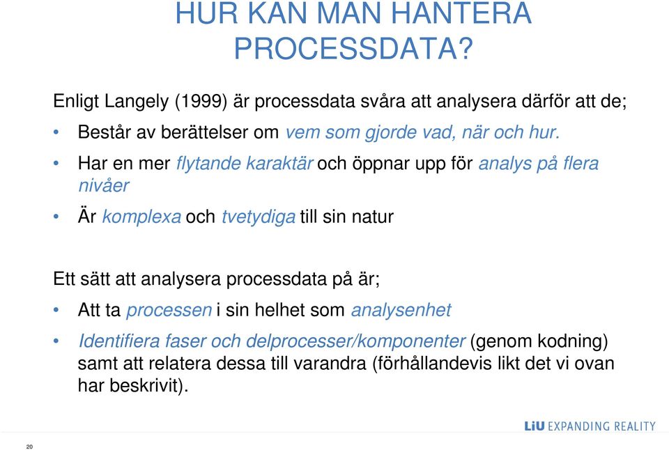 Har en mer flytande karaktär och öppnar upp för analys på flera nivåer Är komplexa och tvetydiga till sin natur Ett sätt att