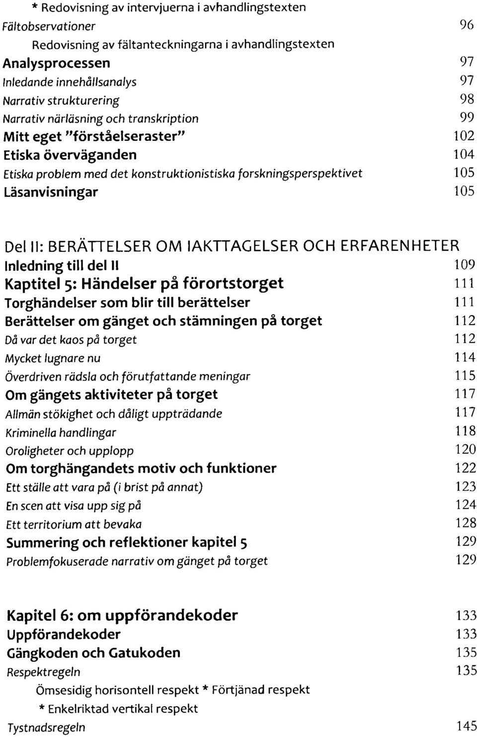 BERÄTTELSER OM IAKTTAGELSER OCH ERFARENHETER Inledning till del II 109 Kaptitel 5: Händelser på förortstorget 111 Torghändelser som blir till berättelser 111 Berättelser om gänget och stämningen på