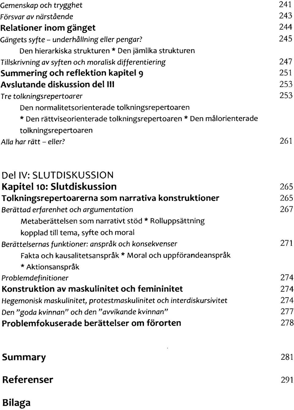 tolkningsrepertoarer 253 Den normalitetsorienterade tolkningsrepertoaren * Den rättviseorienterade tolkningsrepertoaren * Den målorienterade tolkningsrepertoaren Alla har rätt - eller?